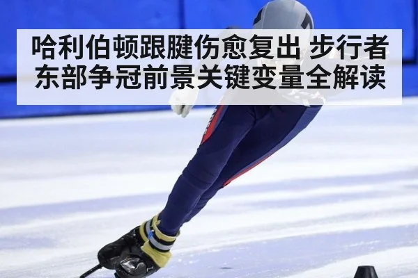 哈利伯顿跟腱伤愈复出 步行者东部争冠前景关键变量全解读