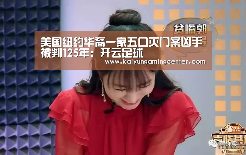 美国纽约华裔一家五口灭门案凶手被判125年:开云足球(图3) 开云电竞