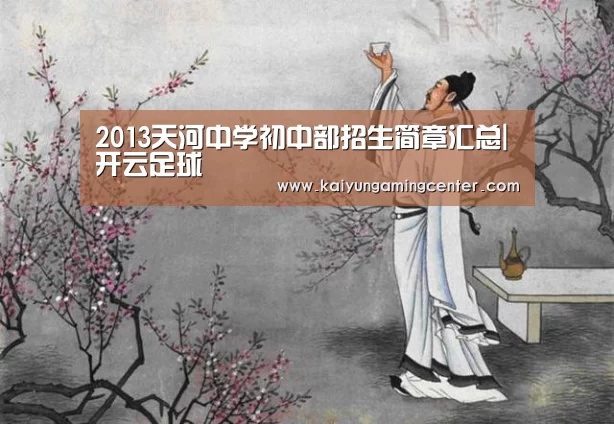 2013天河中学初中部招生简章汇总|开云足球(图1) 开云电竞